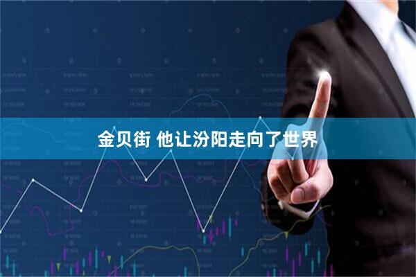 金贝街 他让汾阳走向了世界