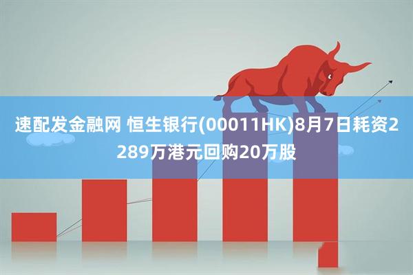 速配发金融网 恒生银行(00011HK)8月7日耗资2289万港元回购20万股